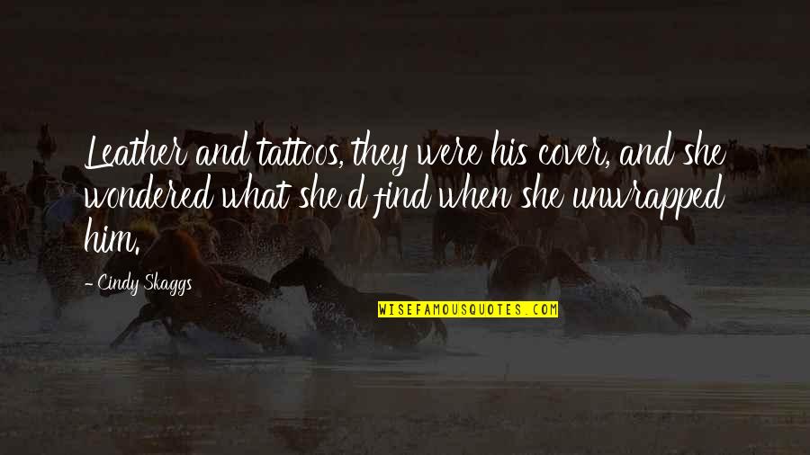 Pichaya Nitipaisankul Quotes By Cindy Skaggs: Leather and tattoos, they were his cover, and Pichaya Nitipaisankul Quotes By Cindy Skaggs: Leather and tattoos, they were his cover, and