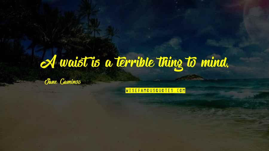 Pichaya Nitipaisankul Quotes By Jane Caminos: A waist is a terrible thing to mind. Pichaya Nitipaisankul Quotes By Jane Caminos: A waist is a terrible thing to mind.