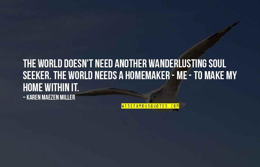 Pichayapa Quotes By Karen Maezen Miller: The world doesn't need another wanderlusting soul seeker. Pichayapa Quotes By Karen Maezen Miller: The world doesn't need another wanderlusting soul seeker.