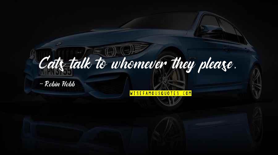 Pichayapa Quotes By Robin Hobb: Cats talk to whomever they please. Pichayapa Quotes By Robin Hobb: Cats talk to whomever they please.