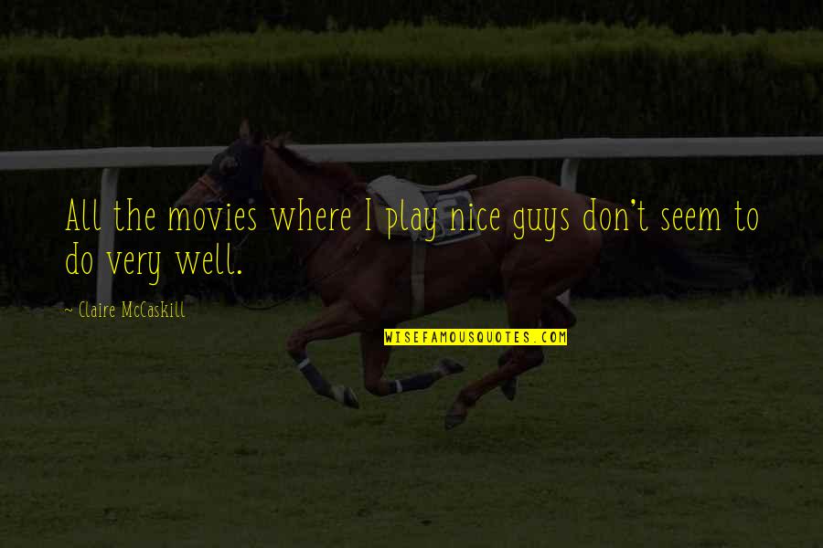 Pichetti Pergamino Quotes By Claire McCaskill: All the movies where I play nice guys Pichetti Pergamino Quotes By Claire McCaskill: All the movies where I play nice guys