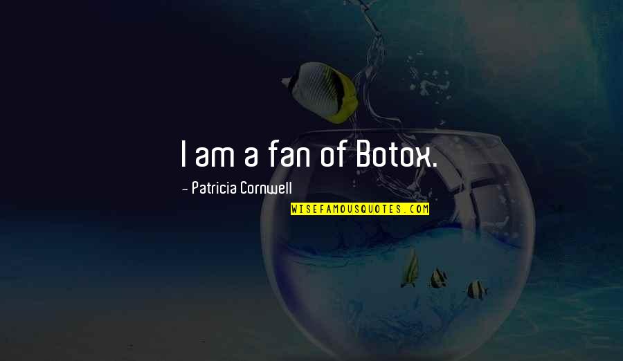 Pichichi Quotes By Patricia Cornwell: I am a fan of Botox.