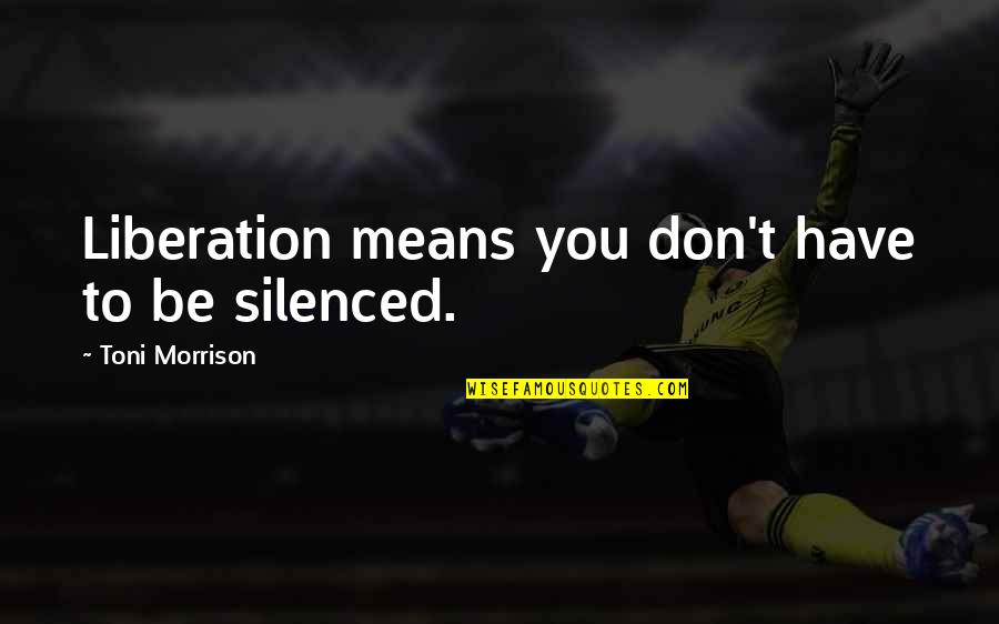 Pichilingue Military Quotes By Toni Morrison: Liberation means you don't have to be silenced.