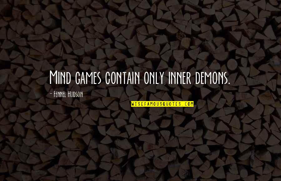 Pichilingue Puerto Quotes By Fennel Hudson: Mind games contain only inner demons. Pichilingue Puerto Quotes By Fennel Hudson: Mind games contain only inner demons.