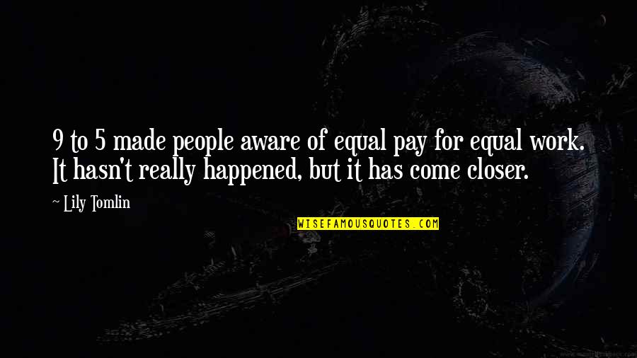 Pichiter Quotes By Lily Tomlin: 9 to 5 made people aware of equal