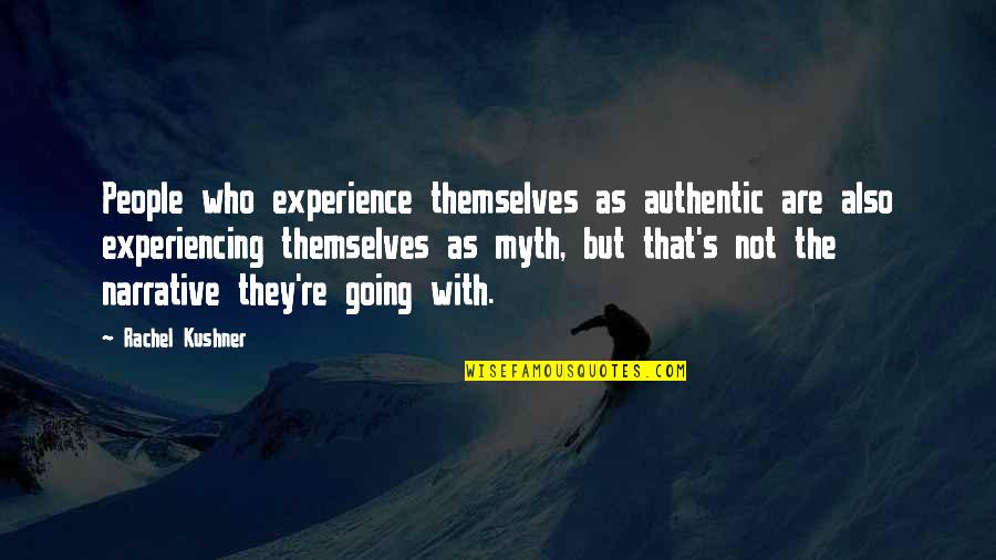 Pichiter Quotes By Rachel Kushner: People who experience themselves as authentic are also