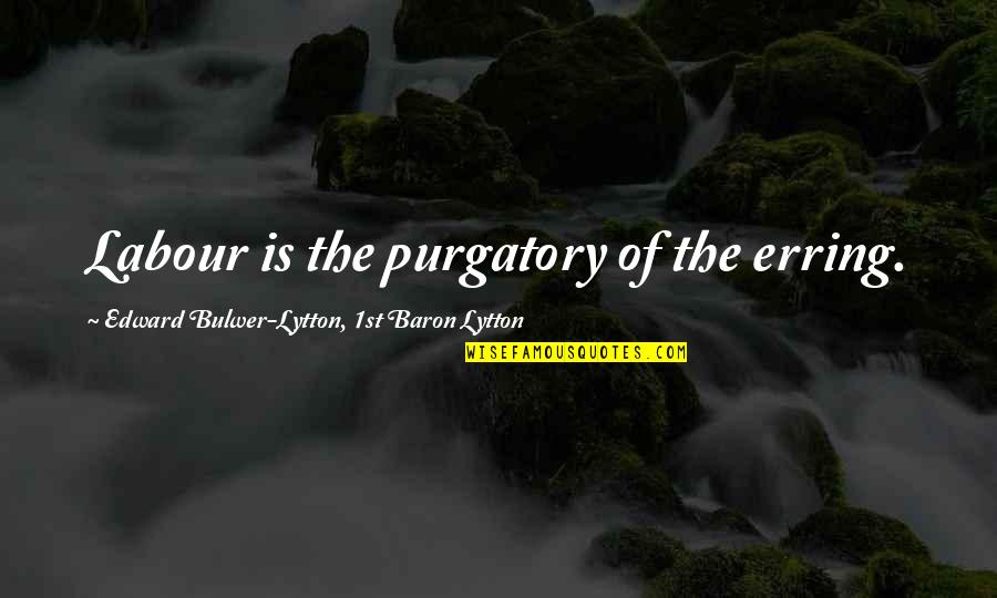 Pichon Download Quotes By Edward Bulwer-Lytton, 1st Baron Lytton: Labour is the purgatory of the erring. Pichon Download Quotes By Edward Bulwer-Lytton, 1st Baron Lytton: Labour is the purgatory of the erring.
