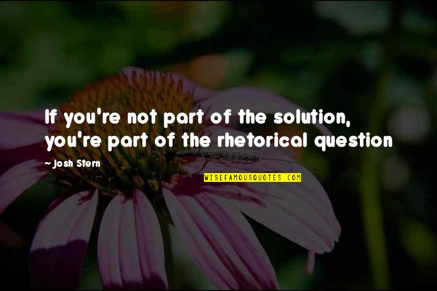 Pichon Download Quotes By Josh Stern: If you're not part of the solution, you're