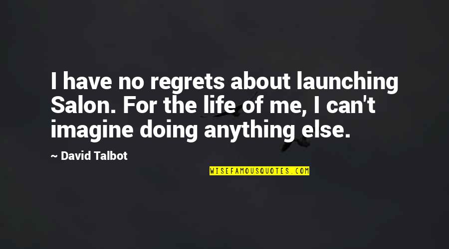 Pichon Riviere Quotes By David Talbot: I have no regrets about launching Salon. For Pichon Riviere Quotes By David Talbot: I have no regrets about launching Salon. For