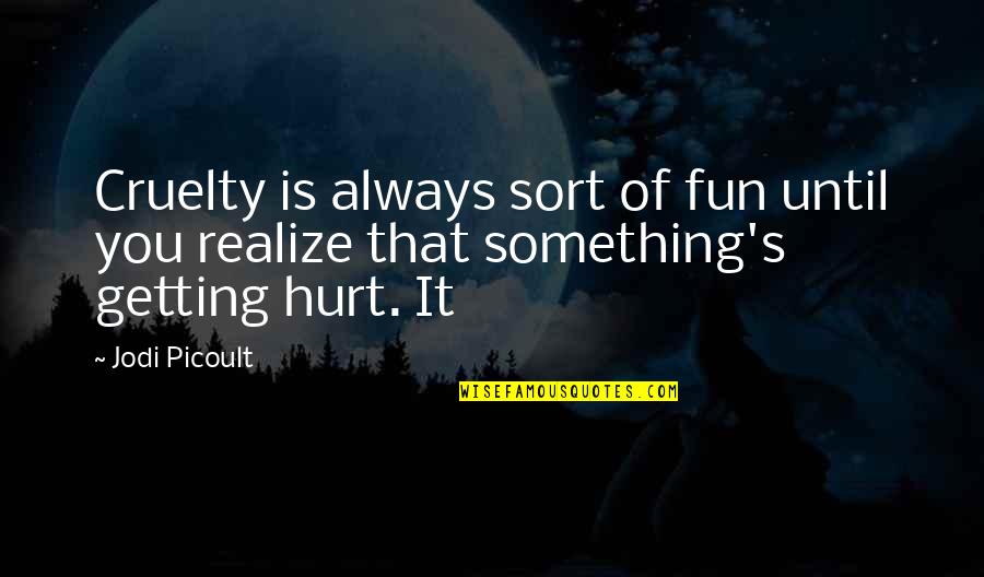 Pichon Riviere Quotes By Jodi Picoult: Cruelty is always sort of fun until you