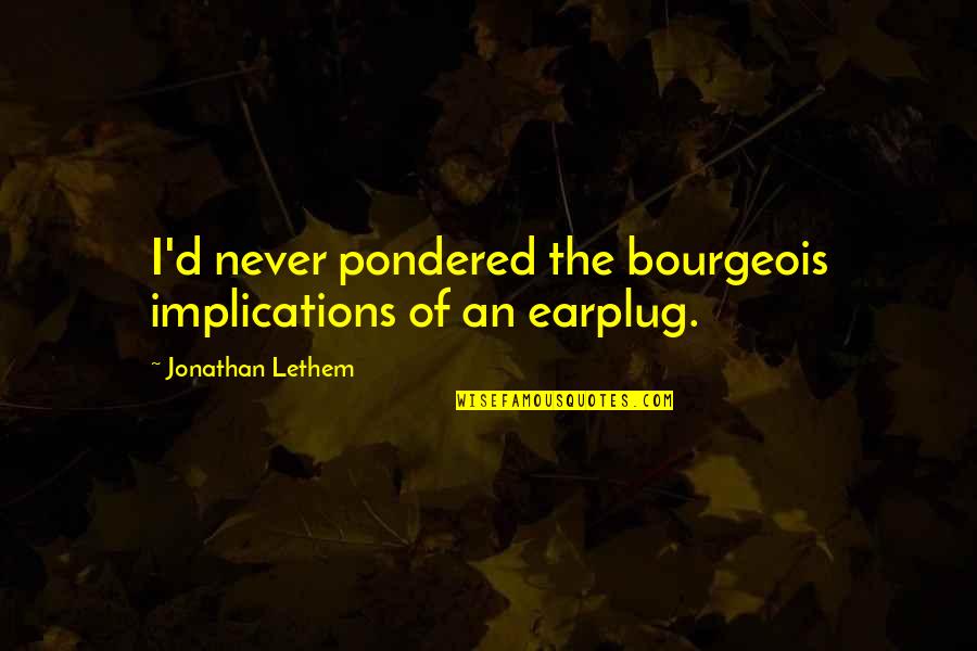 Pichon Riviere Quotes By Jonathan Lethem: I'd never pondered the bourgeois implications of an Pichon Riviere Quotes By Jonathan Lethem: I'd never pondered the bourgeois implications of an