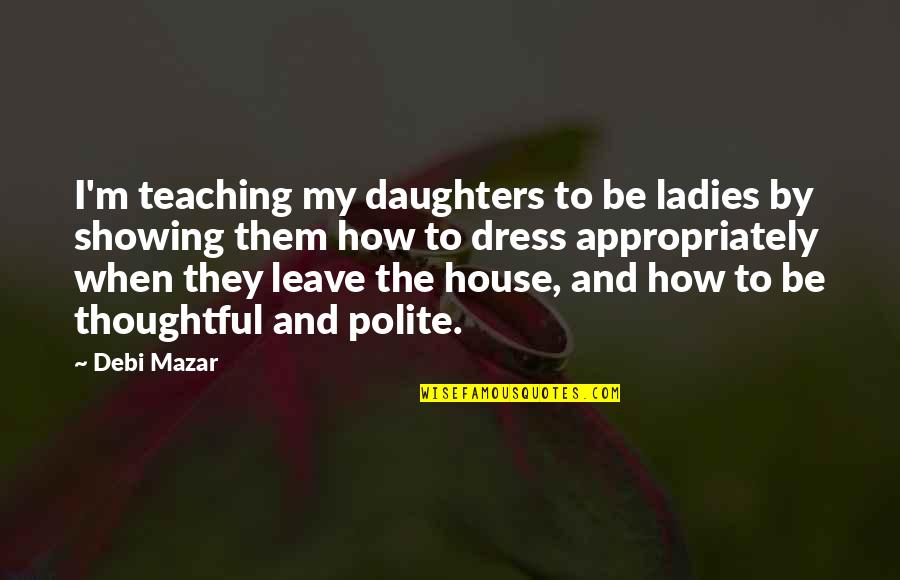 Pichot Helicopter Quotes By Debi Mazar: I'm teaching my daughters to be ladies by Pichot Helicopter Quotes By Debi Mazar: I'm teaching my daughters to be ladies by