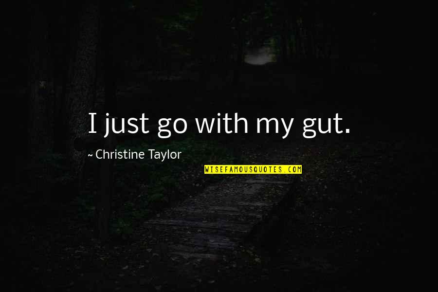 Pichot Minions Quotes By Christine Taylor: I just go with my gut. Pichot Minions Quotes By Christine Taylor: I just go with my gut.