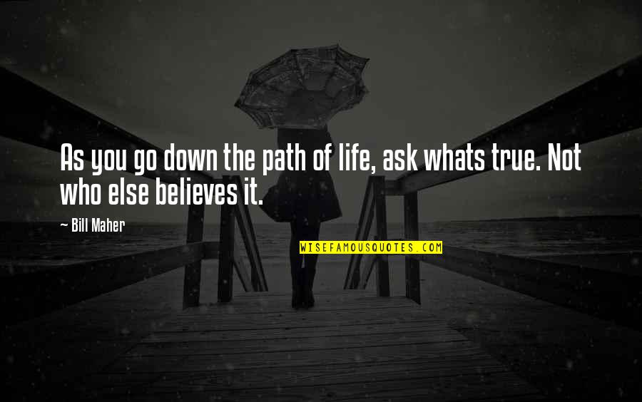 Pichot Vouvray Quotes By Bill Maher: As you go down the path of life,