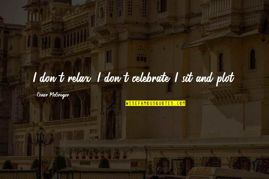 Pichot Vouvray Quotes By Conor McGregor: I don't relax, I don't celebrate. I sit Pichot Vouvray Quotes By Conor McGregor: I don't relax, I don't celebrate. I sit