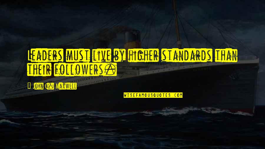 Pichot Vouvray Quotes By John C. Maxwell: Leaders must live by higher standards than their Pichot Vouvray Quotes By John C. Maxwell: Leaders must live by higher standards than their