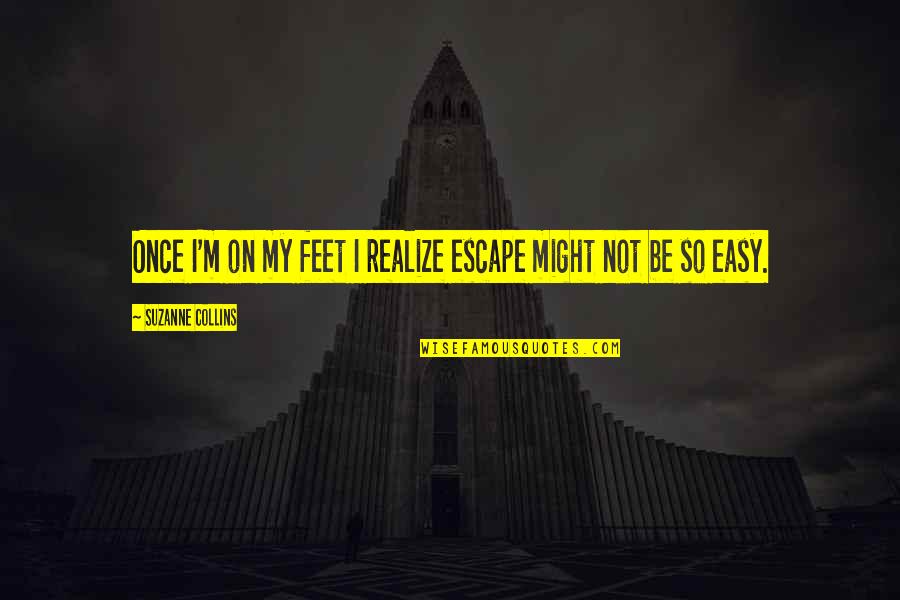 Pichot Vouvray Quotes By Suzanne Collins: Once I'm on my feet I realize escape Pichot Vouvray Quotes By Suzanne Collins: Once I'm on my feet I realize escape