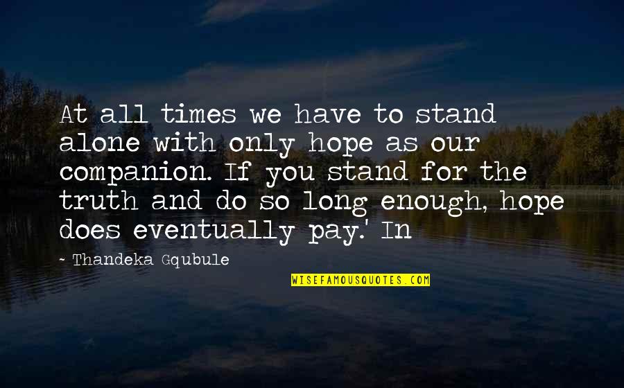 Pichot Vouvray Quotes By Thandeka Gqubule: At all times we have to stand alone Pichot Vouvray Quotes By Thandeka Gqubule: At all times we have to stand alone