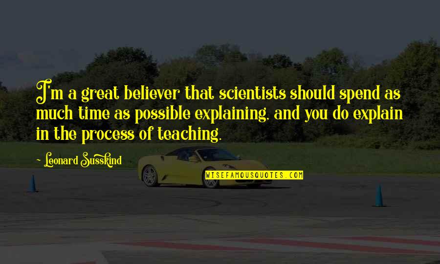 Pichouette Quotes By Leonard Susskind: I'm a great believer that scientists should spend