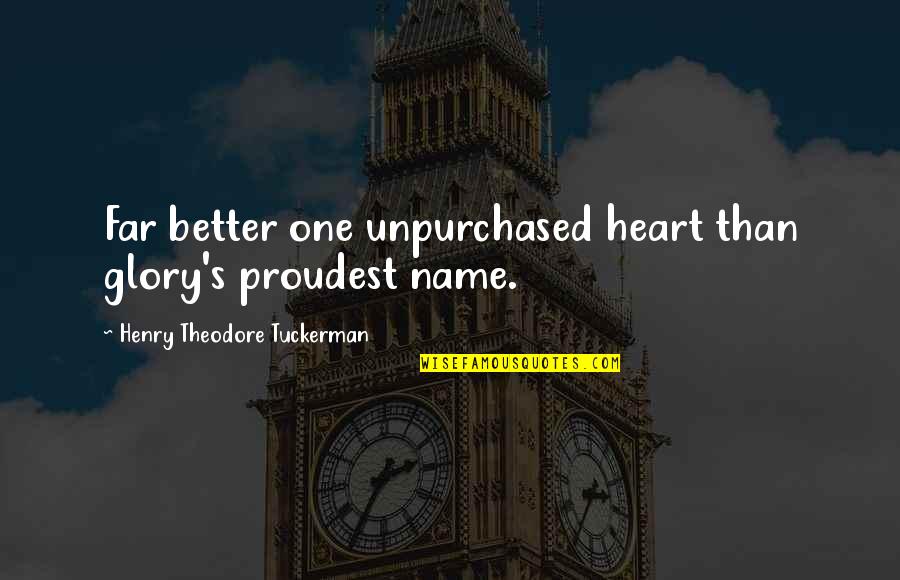 Pichu Quotes By Henry Theodore Tuckerman: Far better one unpurchased heart than glory's proudest Pichu Quotes By Henry Theodore Tuckerman: Far better one unpurchased heart than glory's proudest
