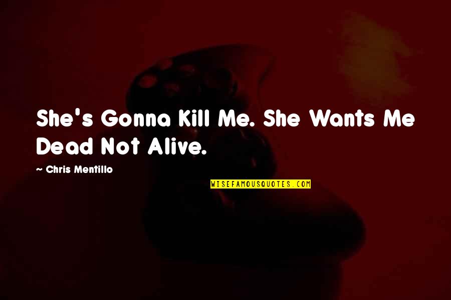 Picie Quotes By Chris Mentillo: She's Gonna Kill Me. She Wants Me Dead