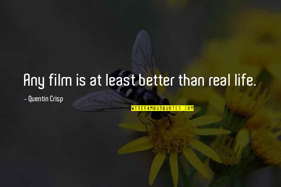 Picie Quotes By Quentin Crisp: Any film is at least better than real Picie Quotes By Quentin Crisp: Any film is at least better than real