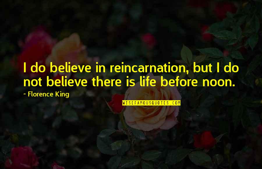Picioare Reci Quotes By Florence King: I do believe in reincarnation, but I do