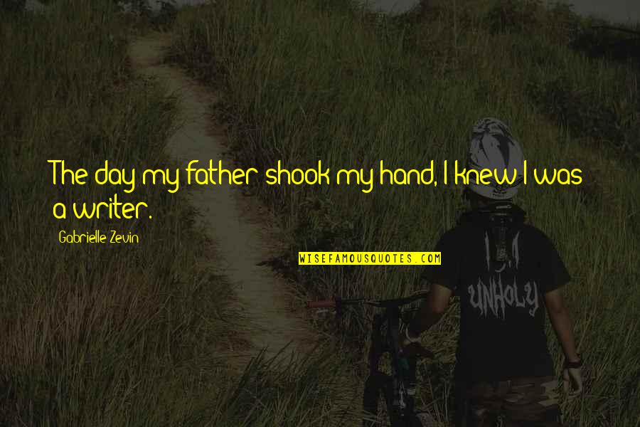 Picioarele Goale Quotes By Gabrielle Zevin: The day my father shook my hand, I Picioarele Goale Quotes By Gabrielle Zevin: The day my father shook my hand, I