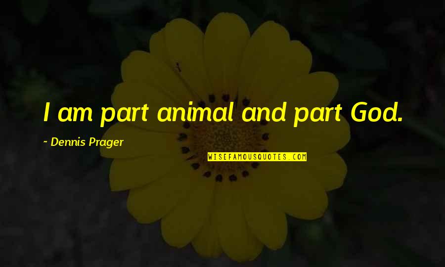 Picior De Lemn Quotes By Dennis Prager: I am part animal and part God.