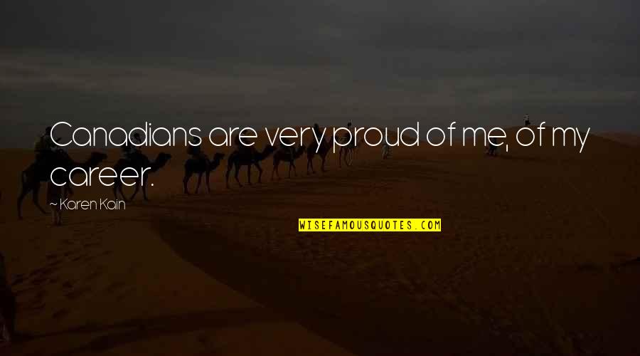 Picior De Lemn Quotes By Karen Kain: Canadians are very proud of me, of my Picior De Lemn Quotes By Karen Kain: Canadians are very proud of me, of my