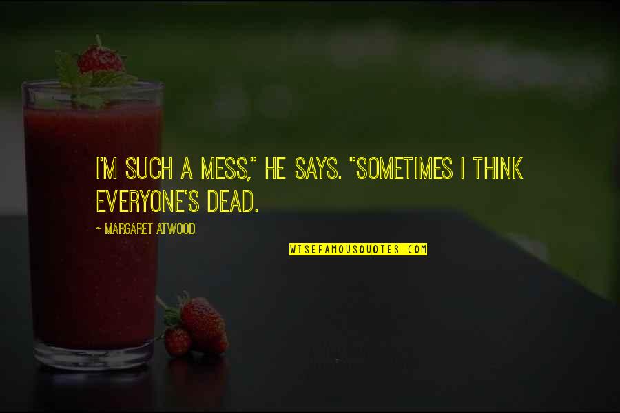 Piciorul Quotes By Margaret Atwood: I'm such a mess," he says. "Sometimes I Piciorul Quotes By Margaret Atwood: I'm such a mess," he says. "Sometimes I