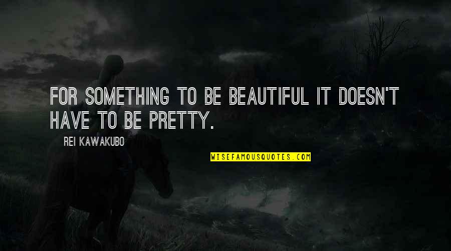 Picit Haszn Lt Quotes By Rei Kawakubo: For something to be beautiful it doesn't have Picit Haszn Lt Quotes By Rei Kawakubo: For something to be beautiful it doesn't have