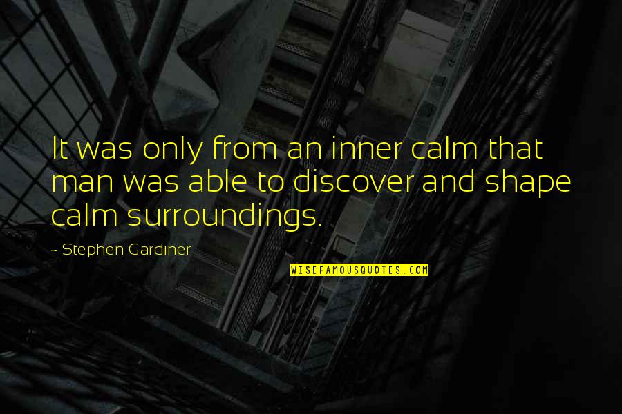 Picit Haszn Lt Quotes By Stephen Gardiner: It was only from an inner calm that Picit Haszn Lt Quotes By Stephen Gardiner: It was only from an inner calm that