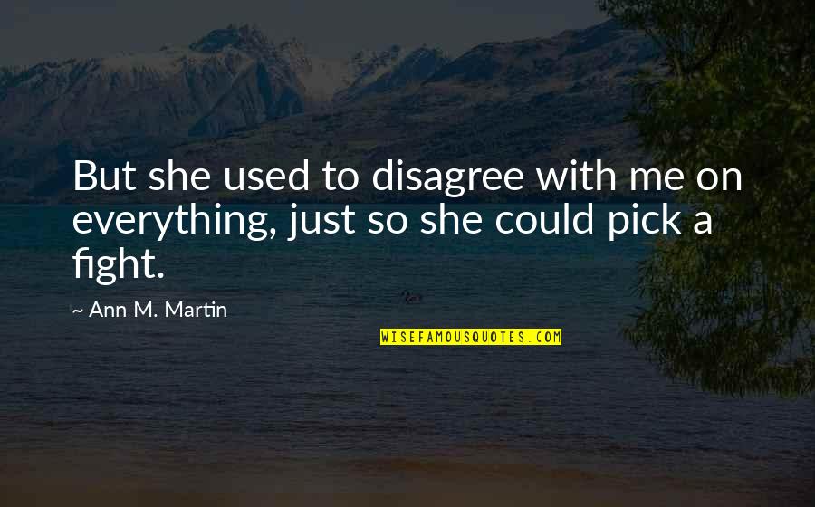 Pick A Fight Quotes By Ann M. Martin: But she used to disagree with me on