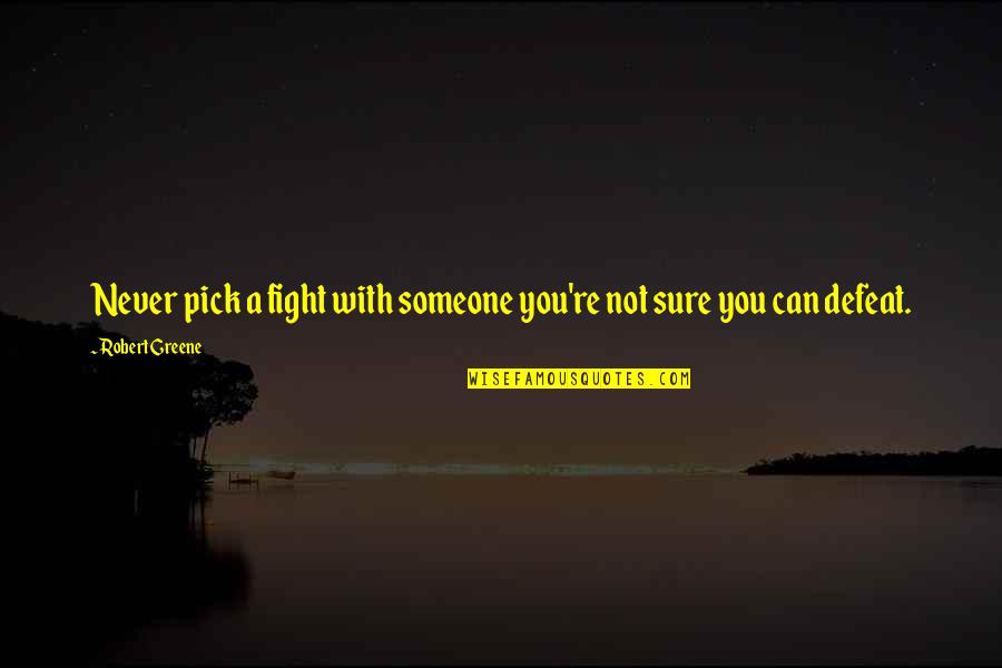 Pick A Fight Quotes By Robert Greene: Never pick a fight with someone you're not