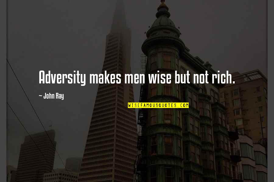 Pick And Choose Battles Quotes By John Ray: Adversity makes men wise but not rich.