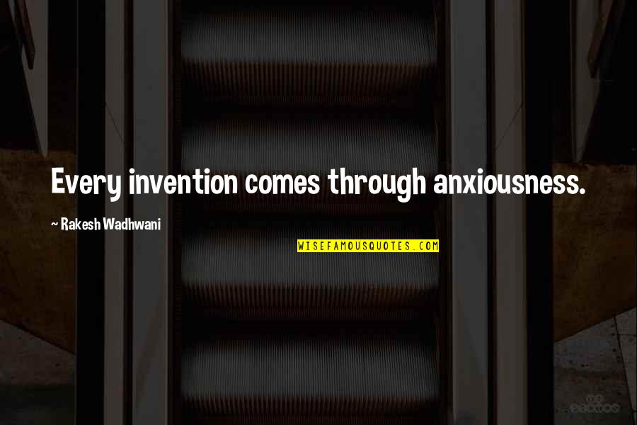 Pick And Choose Battles Quotes By Rakesh Wadhwani: Every invention comes through anxiousness.