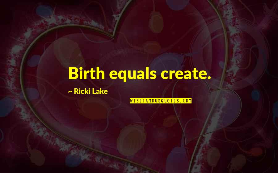 Pick And Choose Battles Quotes By Ricki Lake: Birth equals create.