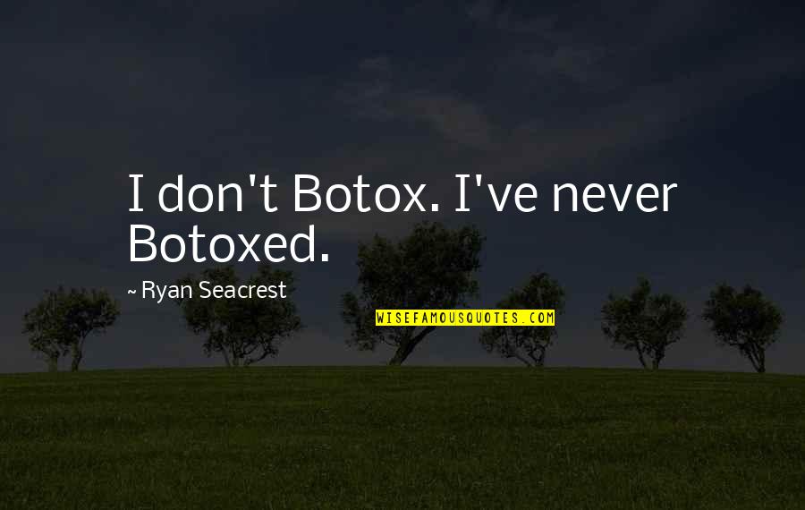 Pick Friends Wisely Quotes By Ryan Seacrest: I don't Botox. I've never Botoxed.