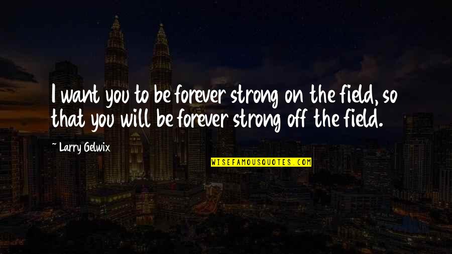 Pick Me Up Motivational Quotes By Larry Gelwix: I want you to be forever strong on