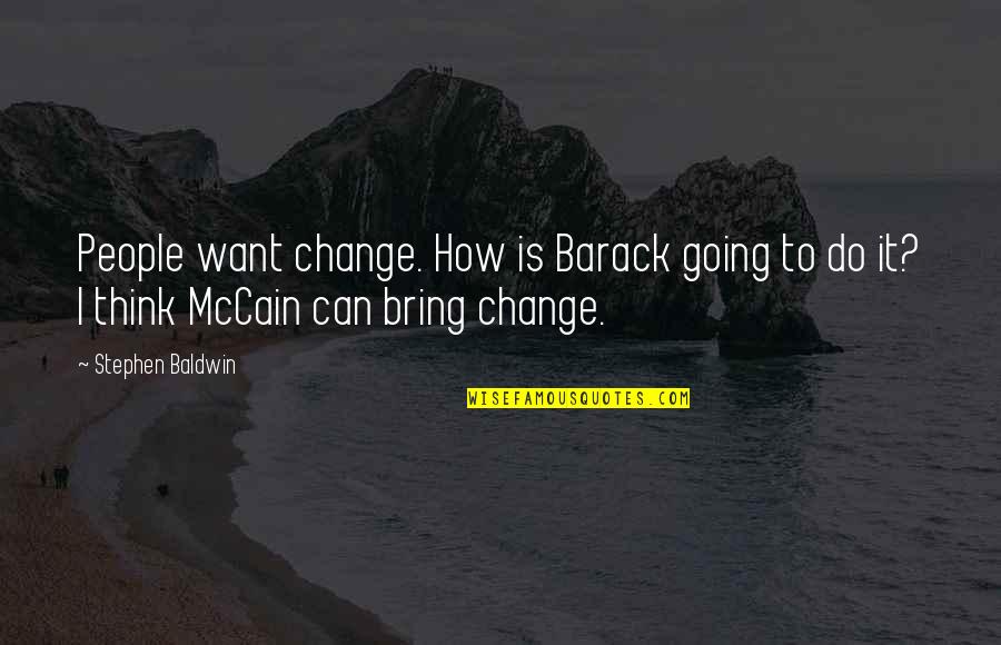 Pick Me Up Motivational Quotes By Stephen Baldwin: People want change. How is Barack going to