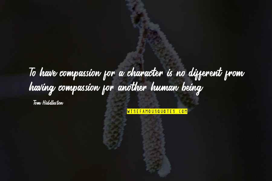 Pick Me Up Motivational Quotes By Tom Hiddleston: To have compassion for a character is no