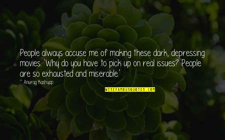 Pick Me Up Quotes By Anurag Kashyap: People always accuse me of making these dark,