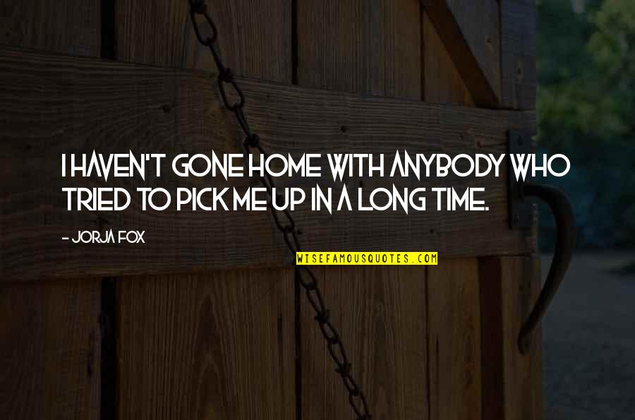 Pick Me Up Quotes By Jorja Fox: I haven't gone home with anybody who tried