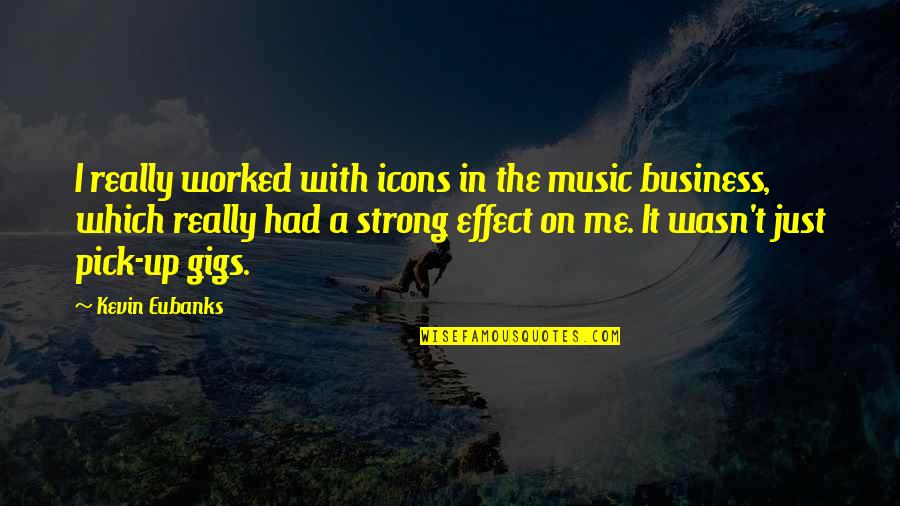 Pick Me Up Quotes By Kevin Eubanks: I really worked with icons in the music
