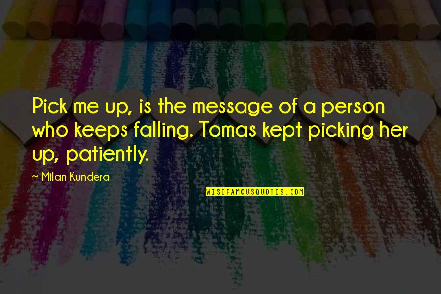 Pick Me Up Quotes By Milan Kundera: Pick me up, is the message of a