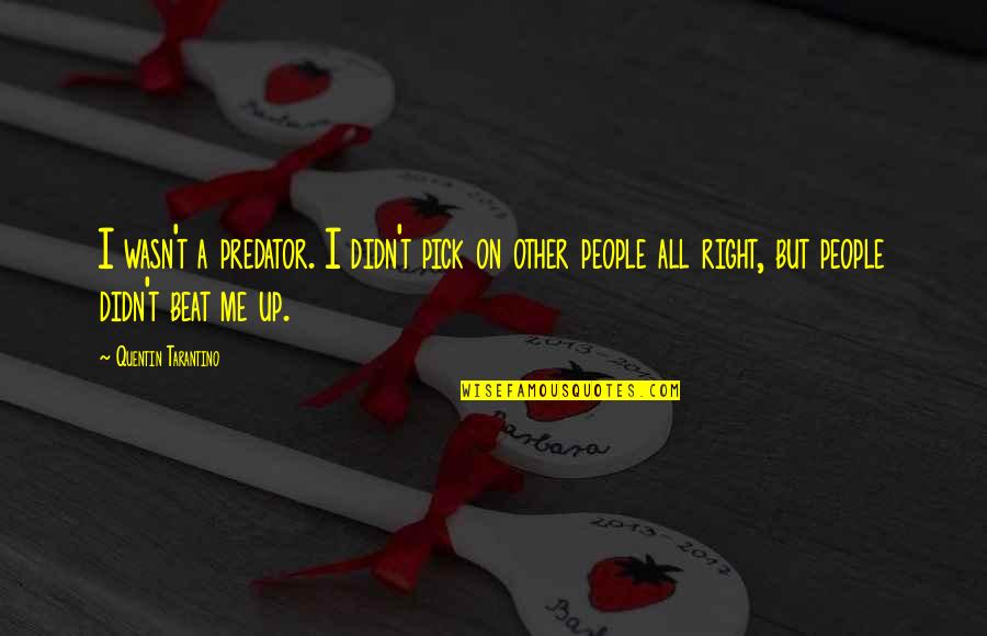 Pick Me Up Quotes By Quentin Tarantino: I wasn't a predator. I didn't pick on