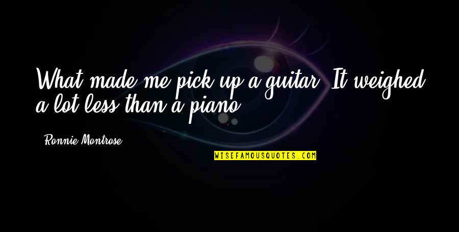 Pick Me Up Quotes By Ronnie Montrose: What made me pick up a guitar? It