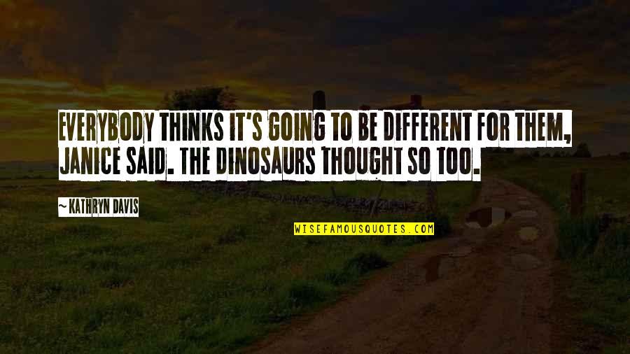 Pick My Brain Quotes By Kathryn Davis: Everybody thinks it's going to be different for