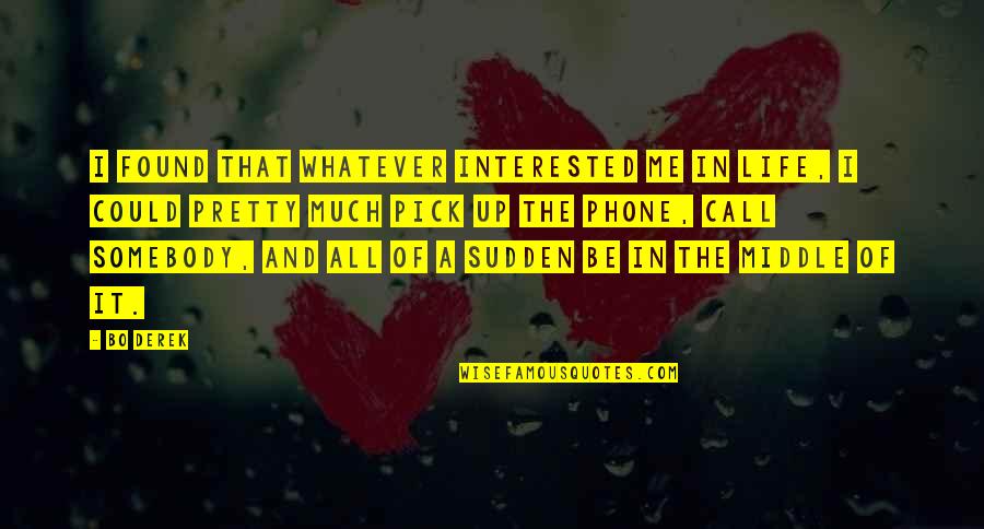 Pick My Call Quotes By Bo Derek: I found that whatever interested me in life,